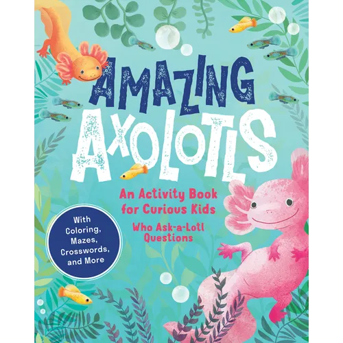 Amazing Axolotls: An Activity Book for Kids with Coloring, Mazes, Crosswords, and More
