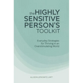 The Highly Sensitive Person's Toolkit: Everyday Strategies for Thriving in an Overstimulating World