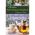 The Christian Herb Gardener's Handbook: A Beginner's Guide