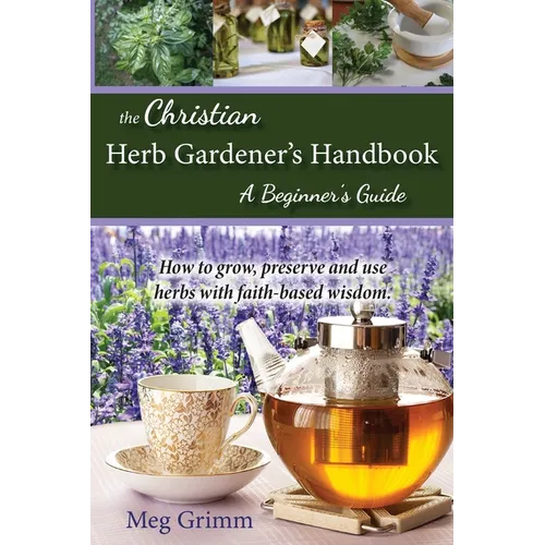 The Christian Herb Gardener's Handbook: A Beginner's Guide