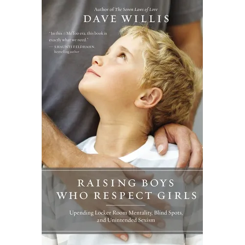 Raising Boys Who Respect Girls: Upending Locker Room Mentality, Blind Spots, and Unintended Sexism
