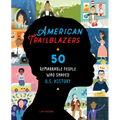 American Trailblazers: 50 Remarkable People Who Shaped U.S. History