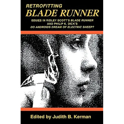 Retrofitting Blade Runner: Issues in Ridley Scott's Blade Runner and Phillip K. Dick's Do Androids Dream of Electric Sheep?