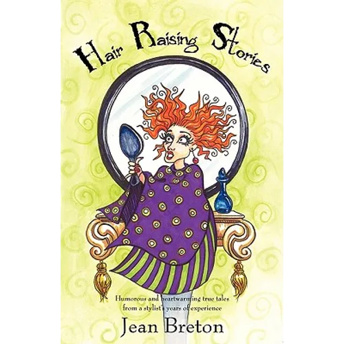 Hair Raising Stories: Humorous and heartwarming true tales from a stylist's years of experience