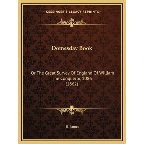 Domesday Book: Or The Great Survey Of England Of William The Conqueror, 1086 (1862)