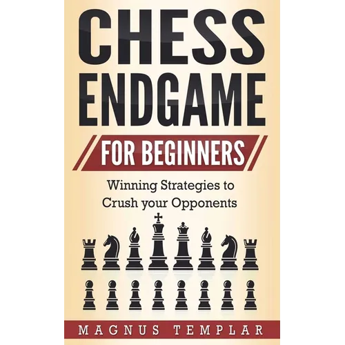 Chess Endgame for Beginners: Winning Strategies to Crush your Opponents