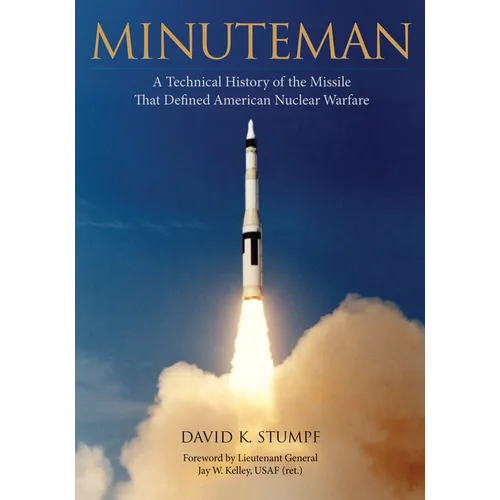 Minuteman: A Technical History of the Missile That Defined American Nuclear Warfare