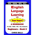 English Language Learning with Super Support: Beginners - Book 2: A WORKBOOK For ESL / ESOL / EFL / ELL Students