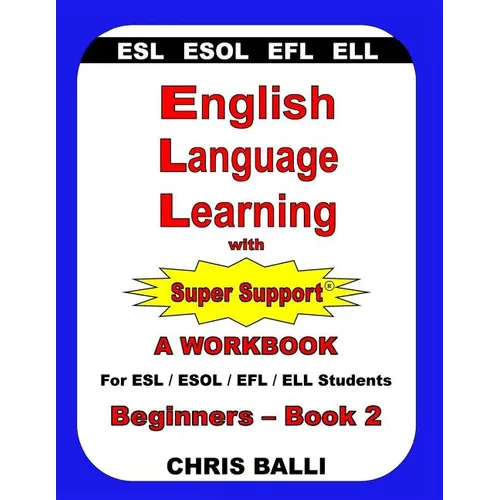 English Language Learning with Super Support: Beginners - Book 2: A WORKBOOK For ESL / ESOL / EFL / ELL Students