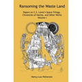Ransoming the Waste Land Papers on C.S. Lewis's Space Trilogy, Chronicles of Narnia, and Other Works Volume I
