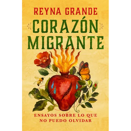 Corazã3n Migrante. Ensayos Sobre Lo Que No Puedo Olvidar / Migrant Heart: Essays on What I Cannot Forget