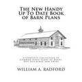 The New Handy Up To Date Book of Barn Plans: A Complete Collection of Common Sense Plans of Barns, Out Buildings and Sheds