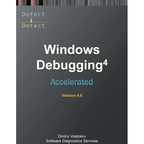 Accelerated Windows Debugging 4D: Training Course Transcript and WinDbg Practice Exercises, Fourth Edition