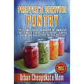Prepper's Survival Pantry: The Ultimate How To Guide For Modern Day Emergency Food & Water Storage Including Safe Canning, Drying And Easy Recipe