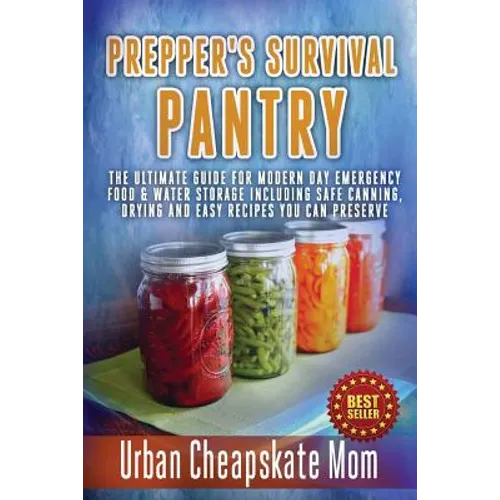 Prepper's Survival Pantry: The Ultimate How To Guide For Modern Day Emergency Food & Water Storage Including Safe Canning, Drying And Easy Recipe