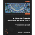 Architecting Power BI Solutions in Microsoft Fabric: Design optimal solutions using Power BI to address common data problems