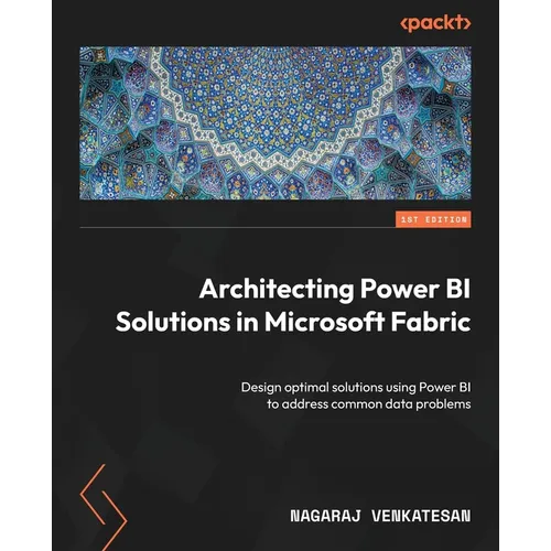 Architecting Power BI Solutions in Microsoft Fabric: Design optimal solutions using Power BI to address common data problems