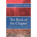 The Book of the Chapter: Or Monitorial Instructions, in the Degrees of Mark, Past and Most Excellent Master, and the Holy Royal Arch