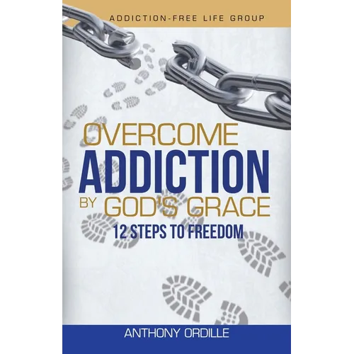 Overcome Addiction by God's Grace: 12-Steps to Freedom