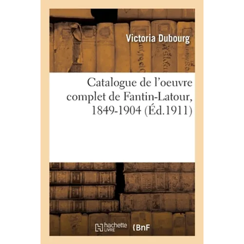 Catalogue de l'oeuvre complet de Fantin-Latour, 1849-1904
