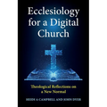 Ecclesiology for a Digital Church: Theological Reflections on a New Normal