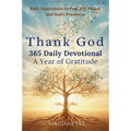 Thank God 365 Daily Devotionals: A Year of Gratitude: Daily Inspirations to find Joy, Peace and God's Presence
