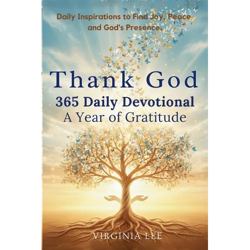 Thank God 365 Daily Devotionals: A Year of Gratitude: Daily Inspirations to find Joy, Peace and God's Presence