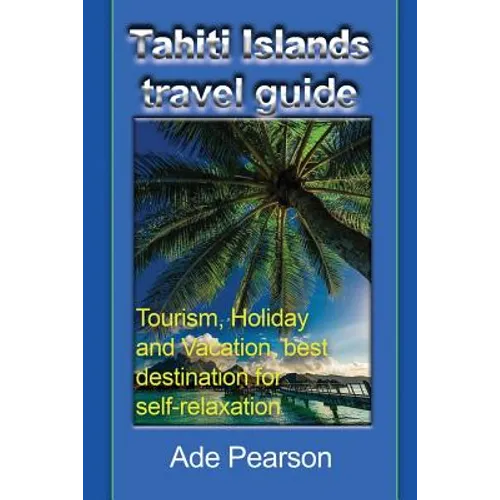 Tahiti Islands travel guide: Tourism, Holiday and Vacation, best destination for self-relaxation
