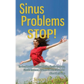 Sinus Problems STOP! - The Complete Guide on Sinus Infection, Sinusitis Symptoms, Sinusitis Treatment, & Secrets to Natural Sinus Relief without Harsh