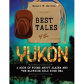 Best Tales of the Yukon: A Book of Poems About Alaska and the Klondike Gold Rush Era