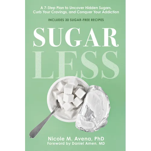 Sugarless: A 7-Step Plan to Uncover Hidden Sugars, Curb Your Cravings, and Conquer Your Addiction