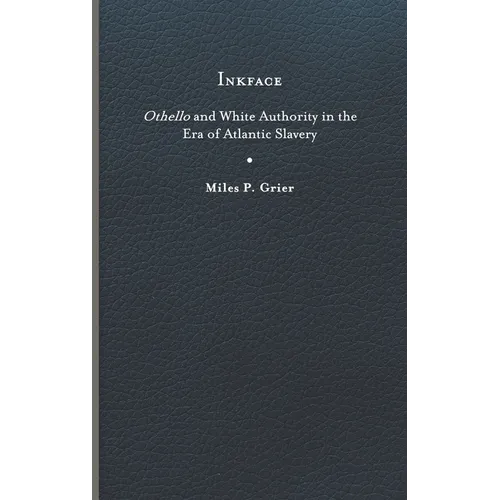 Inkface: Othello and White Authority in the Era of Atlantic Slavery