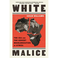 White Malice: The CIA and the Covert Recolonization of Africa