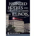Haunted Hotels and Ghostly Getaways of Illinois