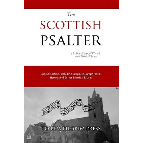 The Scottish Psalter: A Reformed Book of Worship with Metrical Tunes