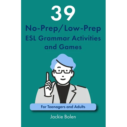 39 No-Prep/Low-Prep ESL Grammar Activities and Games: For Teenagers and Adults