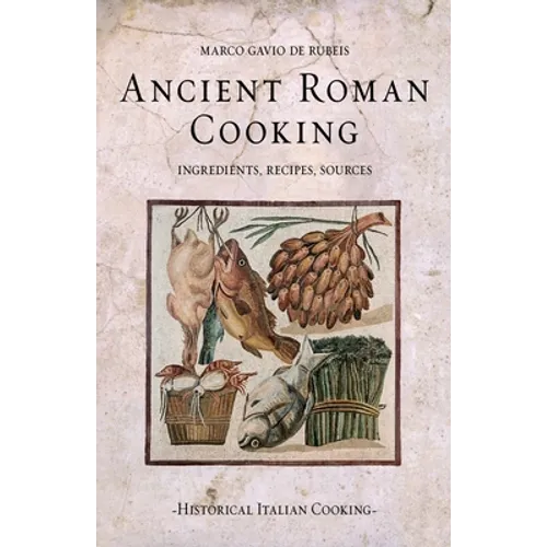 Ancient Roman Cooking: Ingredients, Recipes, Sources