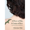A Piece of Sky, A Grain of Rice: A Memoir in Four Meditations