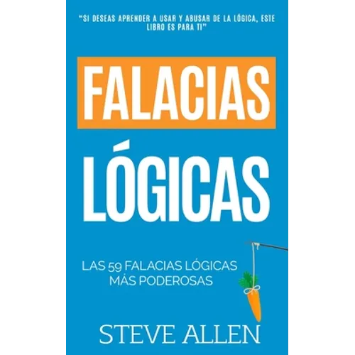 Falacias lógicas: Las 59 falacias lógicas más poderosas con ejemplos y descripciones simples de comprender: Aprende a ganar tus argument