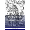 Iamblichus on the Mysteries of the Egyptians, Chaldeans, and Assyrians: The Complete Text