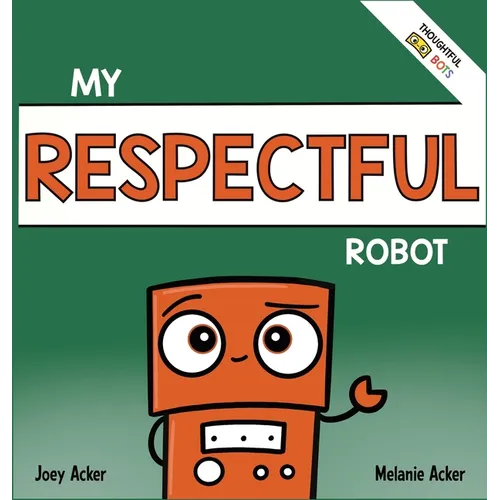 My Respectful Robot: A Children's Social Emotional Learning Book About Manners and Respect