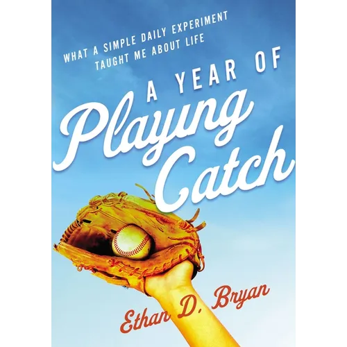 A Year of Playing Catch: What a Simple Daily Experiment Taught Me about Life