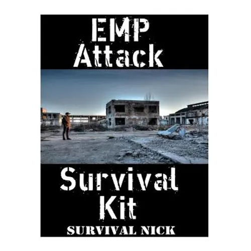 EMP Attack Survival Kit: The Ultimate Step-By-Step Beginner's Guide On How To Assemble A Complete Survival Stockpile To Help You Survive An EMP Attack
