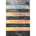 Why Abraham Murdered Isaac: The First Stories of the Bible Revealed