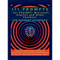 111 Prompts for ChatGPT, Microsoft Copilot and Other Chatbots for Business Leadership: Effectively Navigate Business Challenges with Artificial Intell