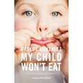 My Child Won't Eat: How to Enjoy Mealtimes Without Worry