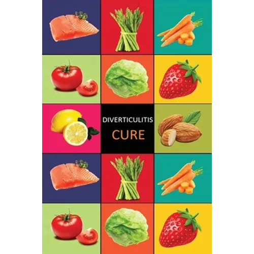 DIverticulitis: Diverticulitis Diet - Diverticulitis Recipes -Diverticulitis Cookbook - Diverticulitis Cure - Diverticuiltis Pain Free