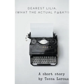 Dearest Lilia, (What the Actual F&$K?!)