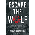 Escape the Wolf: A SEAL Operative's Guide to Situational Awareness, Threat Identification, and Getting Off The X