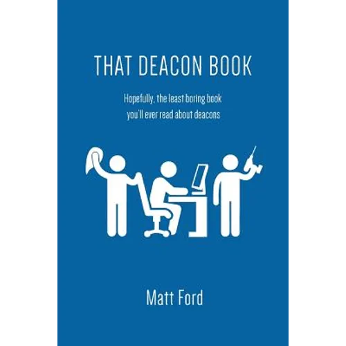 That Deacon Book: Hopefully, the least boring book you'll ever read about deacons
